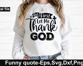But first let me thank God svg, Funny Christian t shirt, Christian Faith, Jesus Praise svg, Religious Thank God Svg, Sarcastic svg,cut files