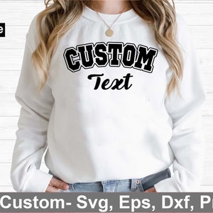 May include: A white sweatshirt with black text that reads "CUSTOM Text" in a varsity style font.