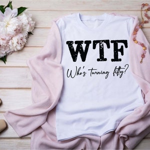 50 Birthday t-shirt svg, Who's turning fifty?, 50th Shirt svg, Funny 50th Birthday, WTF svg, Who's Turning Fifty svg, CUSTOMIZATION ALLOWED image 6