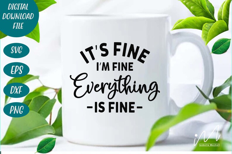 May include: A white ceramic mug featuring black text that reads IT'S FINE I'M FINE Everything -IS FINE-. The mug has a standard handle and a smooth cylindrical body. The design is printed in a combination of bold sans-serif and script fonts.