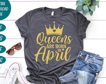 Queens are born in April svg, Birthday Queen Svg,Birthday Girl Svg,Birthday Svg,Birthday Shirt Svg,Happy Birthday Svg,Queens Birthday