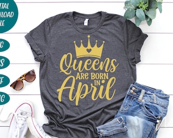 Queens are born in April svg, Birthday Queen Svg,Birthday Girl Svg,Birthday Svg,Birthday Shirt Svg,Happy Birthday Svg,Queens Birthday