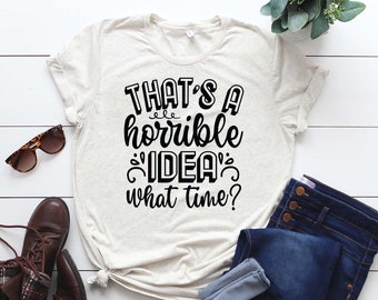 That's a horrible idea what time svg, Funny t shirt svg, Sarcastic t shirt svg, Funny quotes svg, Sarcasm Svg, Funny gift shirt svg
