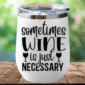 Sometimes wine is just necessary Svg, Wine t-shirt svg, Funny Wine quote svg, Wine tumbler warp svg, Drinkware svg, Wine Cricut, Cut files