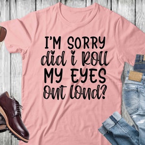 I&#39;m sorry did i roll my eyes out loud Svg, Sarcastic t shirt svg, sarcasm Quote svg, cut files, Funny Quotes svg