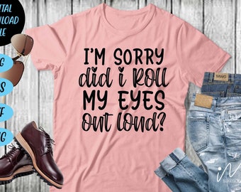 I'm sorry did i roll my eyes out loud Svg, Sarcastic t shirt svg, sarcasm Quote svg, cut files, Funny Quotes svg