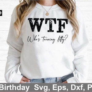 50 Birthday t-shirt svg, Who's turning fifty?, 50th Shirt svg, Funny 50th Birthday, WTF svg, Who's Turning Fifty svg, CUSTOMIZATION ALLOWED image 1