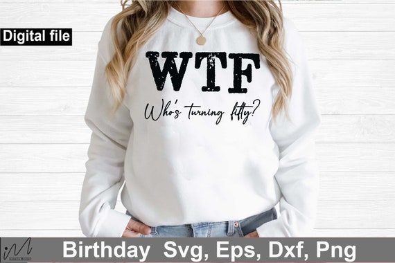 50 Birthday t-shirt svg, Who's turning fifty?, 50th Shirt svg, Funny 50th Birthday, WTF svg, Who's Turning Fifty svg, CUSTOMIZATION ALLOWED