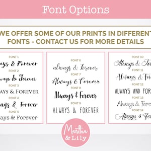 May include: A white background with three columns of text showing different font options for the phrase "Always & Forever". The text is in black and the font names are in gold. The text at the top of the image reads "Font Options" and "We offer some of our prints in different fonts - contact us for more details."