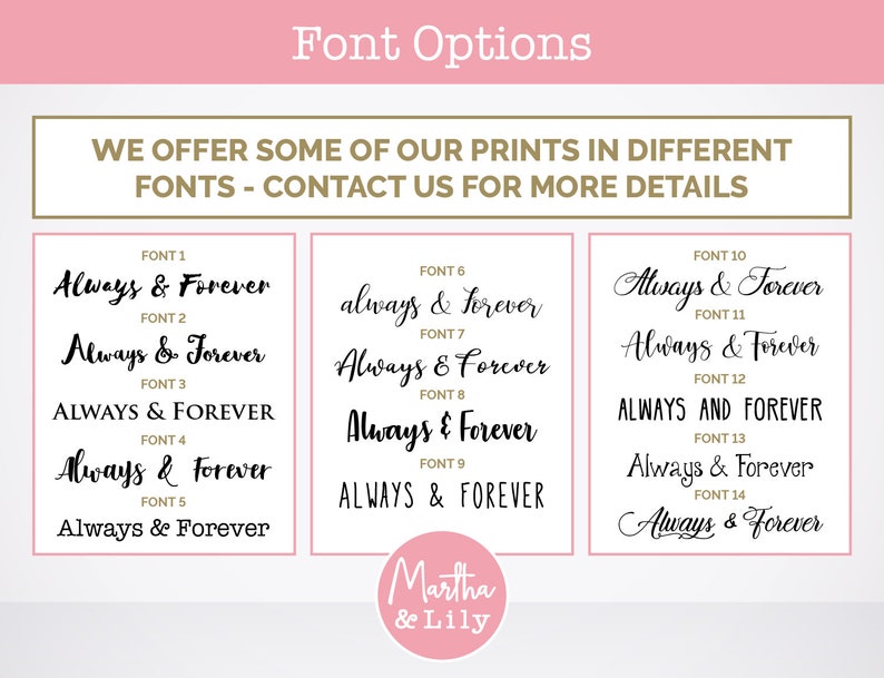 May include: A white background with three columns of text showing different font options for the phrase "Always & Forever". The text is in black and the font names are in gold. The text at the top of the image reads "Font Options" and "We offer some of our prints in different fonts - contact us for more details."