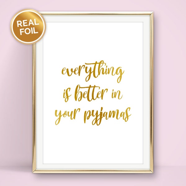 Everything is better in your pyjamas print, A4, A5, 7x5 or 6x4 Black or Foil Print - Gold, Silver, Rose Gold. Wall Art, Bedroom Print