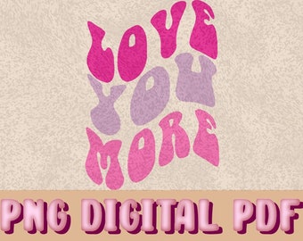 Love You More Svg, Png, Pdf, Sublimation Design, Valentine Shirt Svg, Valentines Day Svg, Digital Download, Love You Svg, Groovy Svg, Love