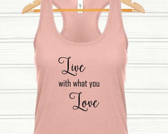 Live with what you love.  Workout Tank Top, Inspirational Tank Top, Motivational Tank Top, Customizable Top, Personalized Tank Top