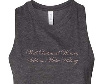 Well Behaved Women Seldom Make History Inspirational Workout Cropped Tank Top