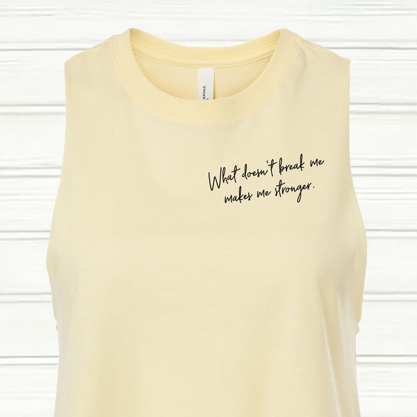 What doesn't break me makes me stronger.  Gym Cropped Tank Top. Customizable Cropped Form Fitting Tank, Fitness Tank, Yoga Tank