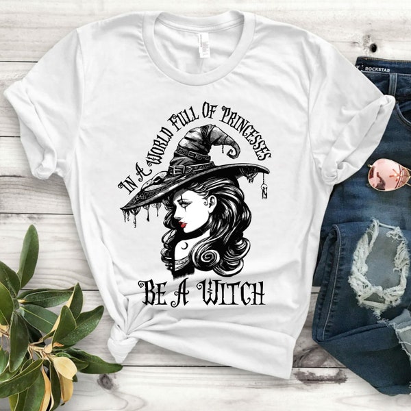 In A World Full Of Princesses Be A Witch T Shirt - Halloween Women Gift Shirt - Halloween Witch Tshirt - Be A Witch Funny Halloween T-Shirt