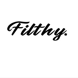 May include: A black and white image of the word "Filthy" written in a stylized, cursive font.