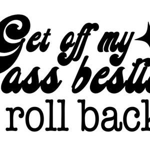 Get off my ass bestie I roll back  decal, JDM Car Window Decal, Sticker, Bumper sticker, windshield banner, laptop,
