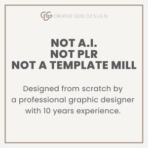May include: A square graphic with a light background and a thin border. The text reads: CREATIVE GEEK DESIGN, NOT A.I., NOT PLR, NOT A TEMPLATE MILL, Designed from scratch by a professional graphic designer with 10 years experience.