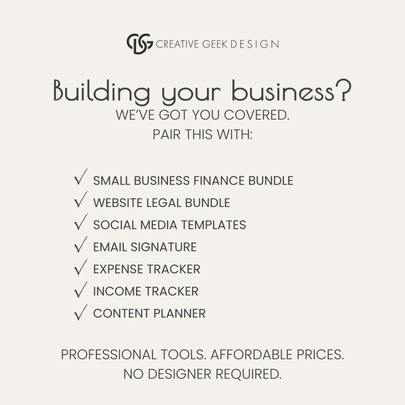 以下が含まれることがあります： Creative Geek Designと書かれた白いグラフィック。Building your business? We've got you covered. Pair this with: Small Business Finance Bundle, Website Legal Bundle, Social Media Templates, Email Signature, Expense Tracker, Income Tracker, Content Planner. Professional tools. Affordable prices. No designer required.という黒いテキストが含まれています。