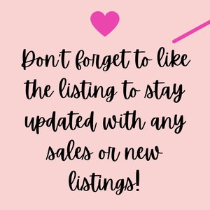 May include: Pink background with a pink heart and an arrow pointing to the right. Text reads: "Don't forget to like the listing to stay updated with any sales or new listings!"