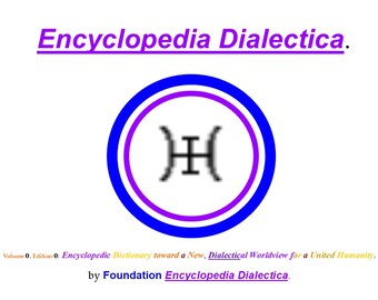 ENCYCLOPEDIA DIALECTICA, tom 0: Słownik encyklopedyczny ku nowemu, dialektycznemu światopoglądowi zjednoczonej ludzkości.