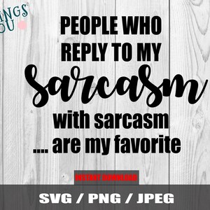 People Who Reply With Sarcasm To My Sarcasm Are My Favorite SVG, Sassy SVG, Sarcastic Svg, Sassy Quotes, Sarcastic Sassy Quotes, Sarcasm Svg