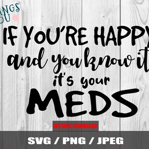 It/'s Your Meds Nurse PNG Nurse SVG File for Cricut Mental Health SVG If You/'re Happy /& You Know It