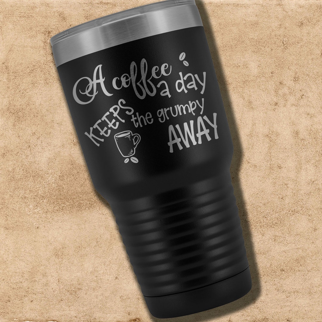 A Coffee A Day Keeps the Grumpy Away Travel Mug Coffee Tumbler Engraved