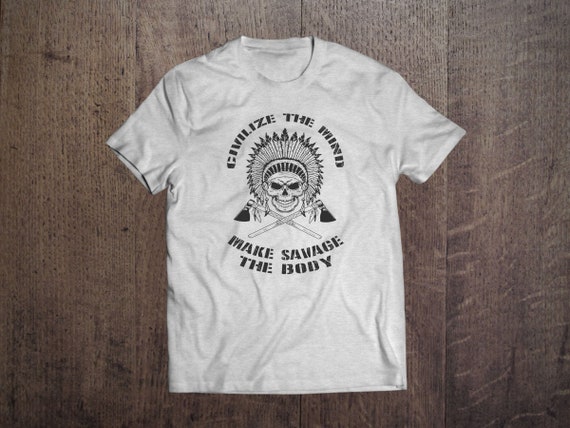 Civilize The Mind But Make Savage The Body T-Shirt Unisex Civilize The Mind But Make Savage The Body T-Shirt Unisex