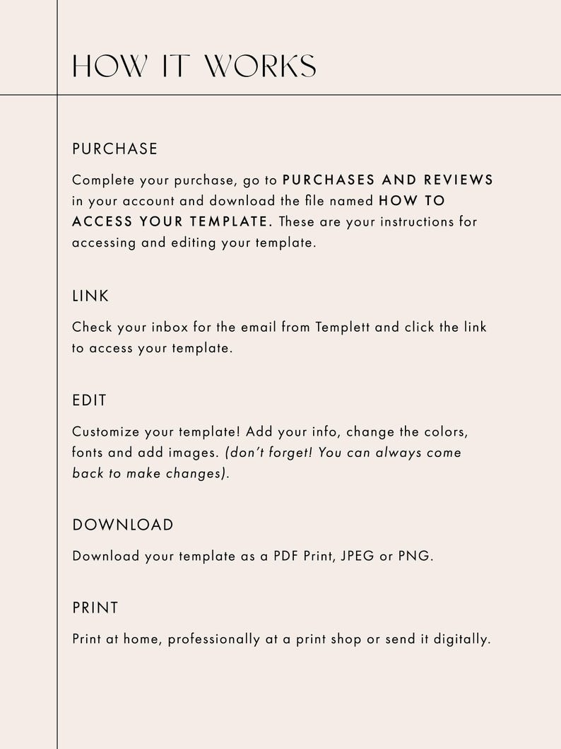 May include: A white background with black text explaining how to purchase, access, edit, download, and print a digital template. The text includes the words "Purchases and Reviews", "How To Access Your Template", "Link", "Edit", "Download", and "Print".