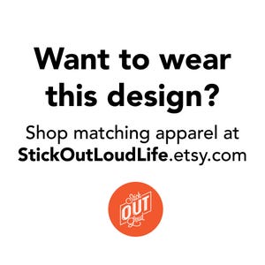 May include: Text that reads "Want to wear this design? Shop matching apparel at StickOutLoudLife.etsy.com". Below the text is a red circle with the words "Stick Out Loud" in white.