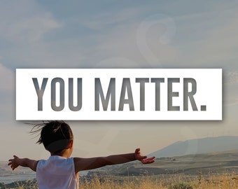 You Matter Decal. Vinyl Decal Only. Personalize Car Windows, Side Doors, Over Emblem, Tumbler, Mirror, Laptop, Water Bottle.