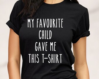 My Favourite Child Gave Me This T-Shirt,Mom T-Shirt,Funny Mommy Shirt,New Mother Father Gift,Mother's Day Gift For Parents,Funny Mum Shirt