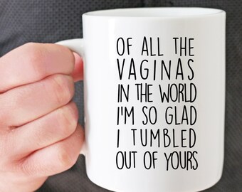 Funny Mother's Day Mug,Of All The Vaginas In The World, I'm So Glad I Tumbled Out Of Yours,Funny Gift For Mom,Mum Mug,Funny Gift For Mother