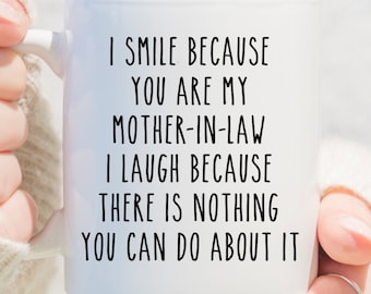 I Smile Because You're My Mother In Law I Laugh Because There Is Nothing You Can Do About It,Mother's Day Present, Best Mother In Law Gift