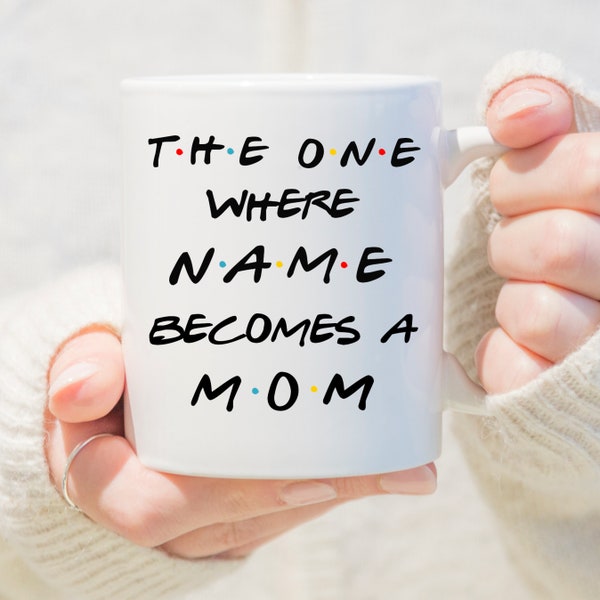 Custom Friends Mug,The One Where,Becomes a Mom,Pregnancy Gift,Friends New Mom Mug,Baby Shower Gift,Gift for New Mom,Mug for New Mom