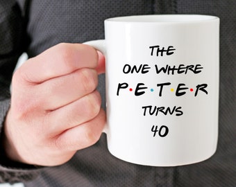 Friends Birthday Gift,Custom Friends Mug,The One Where,Personalizable Friend Mug,Custom Friends Coffee Mug,Turns 40,Office Birthday Gift Cup