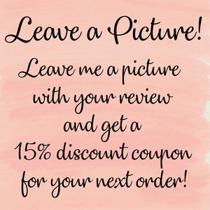 May include: A pink watercolor background with black cursive text that reads "Leave a Picture!" and "Leave me a picture with your review and get a 15% discount coupon for your next order!"