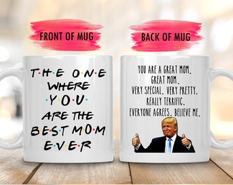 The One Where,Funny Friends Mothers Day Mug,Funny Gift For Mom,Friends Mothers Day Gift, Best Mom Ever Mug,Trump Great Mom Mug, Trump Mug