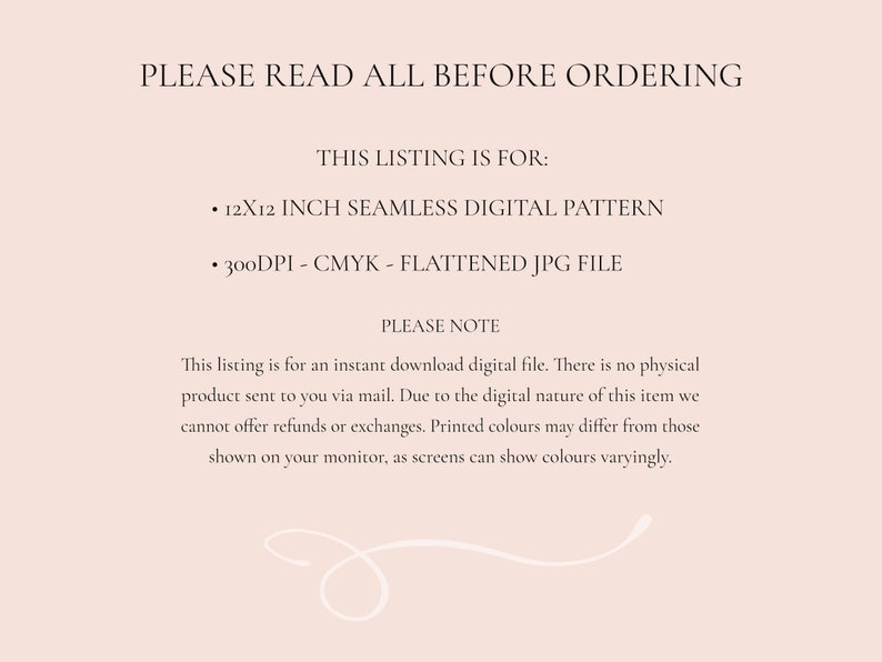 Puede incluir: Texto sobre un fondo rosa que dice "PLEASE READ ALL BEFORE ORDERING." El texto debajo dice "THIS LISTING IS FOR:" seguido de dos vi&ntilde;etas. La primera vi&ntilde;eta dice "12X12 INCH SEAMLESS DIGITAL PATTERN." La segunda vi&ntilde;eta dice "300DPI - CMYK - FLATTENED JPG FILE." El texto debajo dice "PLEASE NOTE" seguido de un p&aacute;rrafo de texto que dice "This listing is for an instant download digital file. There is no physical product sent to you via mail. Due to the digital nature of this item we cannot offer refunds or exchanges. Printed colours may differ from those shown on your monitor, as screens can show colours varyingly."