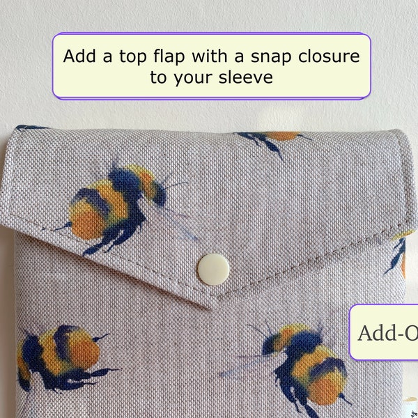 You can add a Top flap with a snap closure to your sleeve, This is Add-On (not for sale by itself)