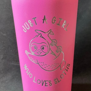 Just a girl who loves sloths - Engraved Tumbler - custom - sloth gift cup