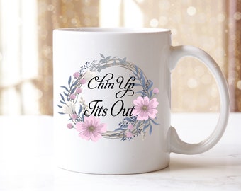 Mug | Chin Up Tits Out Funny Coffee Mug For Women. Funny Gift For Wife, Funny Gift For Best Friend