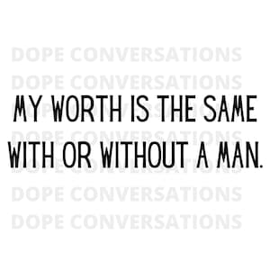 my worth is the same with or without a man svg