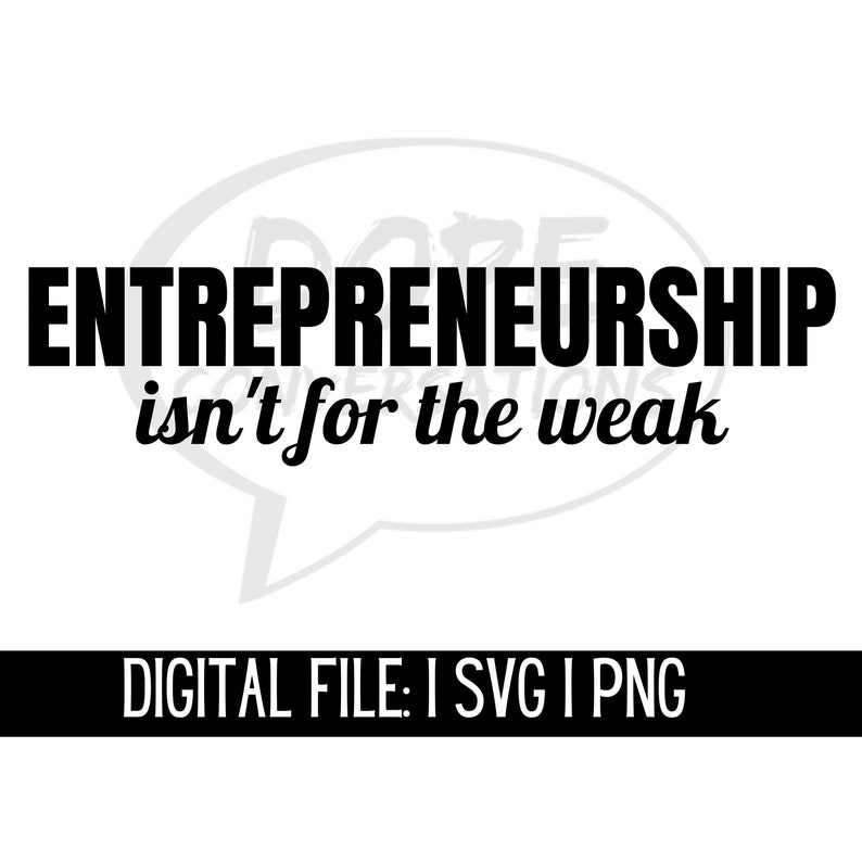 May include: Black and white text graphic with a speech bubble. The text reads "Entrepreneurship isn't for the weak". Below the text is "DIGITAL FILE: I SVG I PNG".