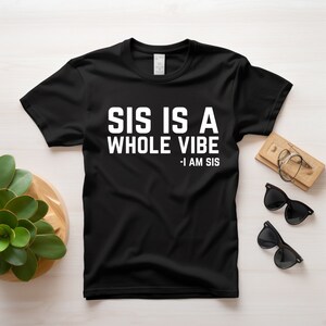 Tshirt, sis is a whole vibe tshirt, I am sis, affirmation, motivational gifts, inspirational,  self love, black tshirt, women empowerment