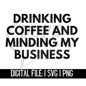 drinking coffee and minding my business svg, cricut, digital download