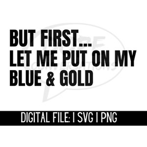 May include: Digital file for a design that says "But first... let me put on my blue & gold".