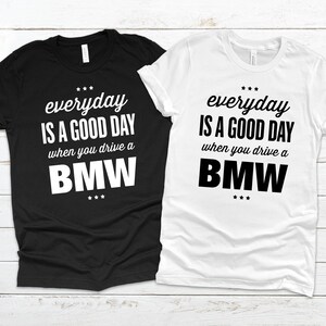 Bmw Tshirt | Everyday Is a Good Day When You Drive a Bmw Tshirt